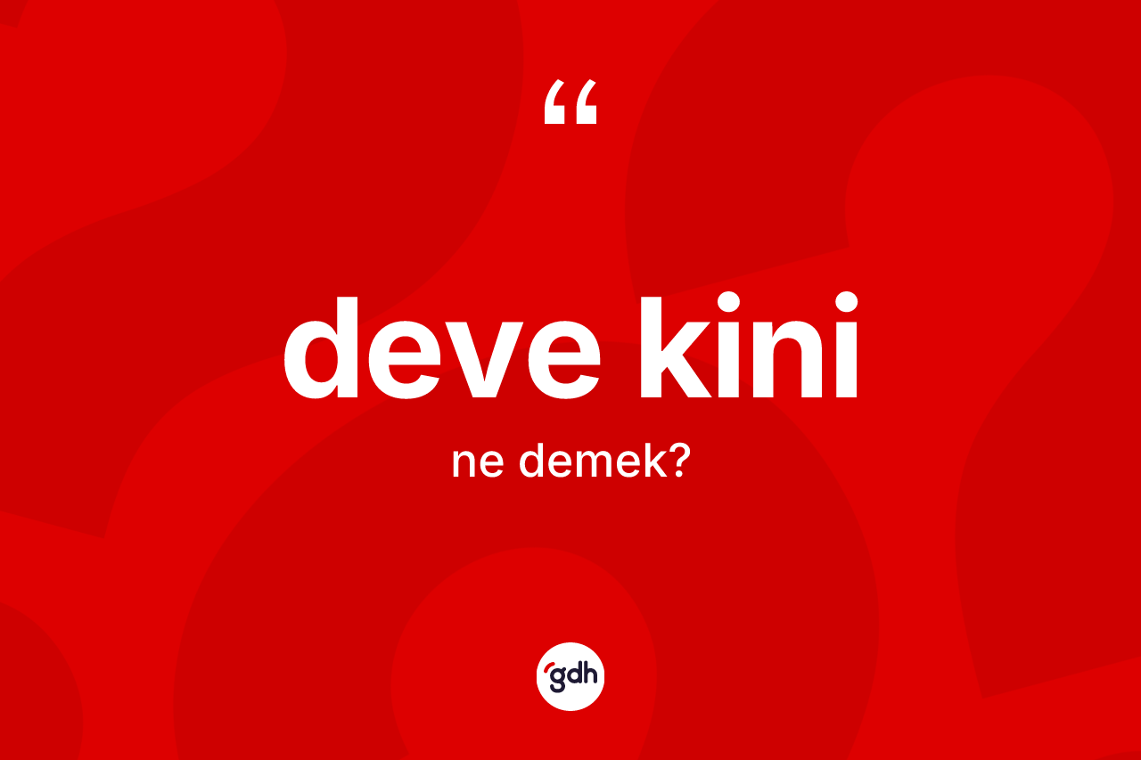 Deve kini kelimesi nedir? Deve kininin TDK'ya göre anlamı nedir?