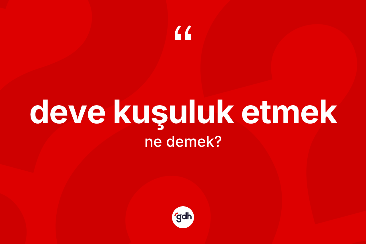 Deve kuşuluk etmek ne demek?