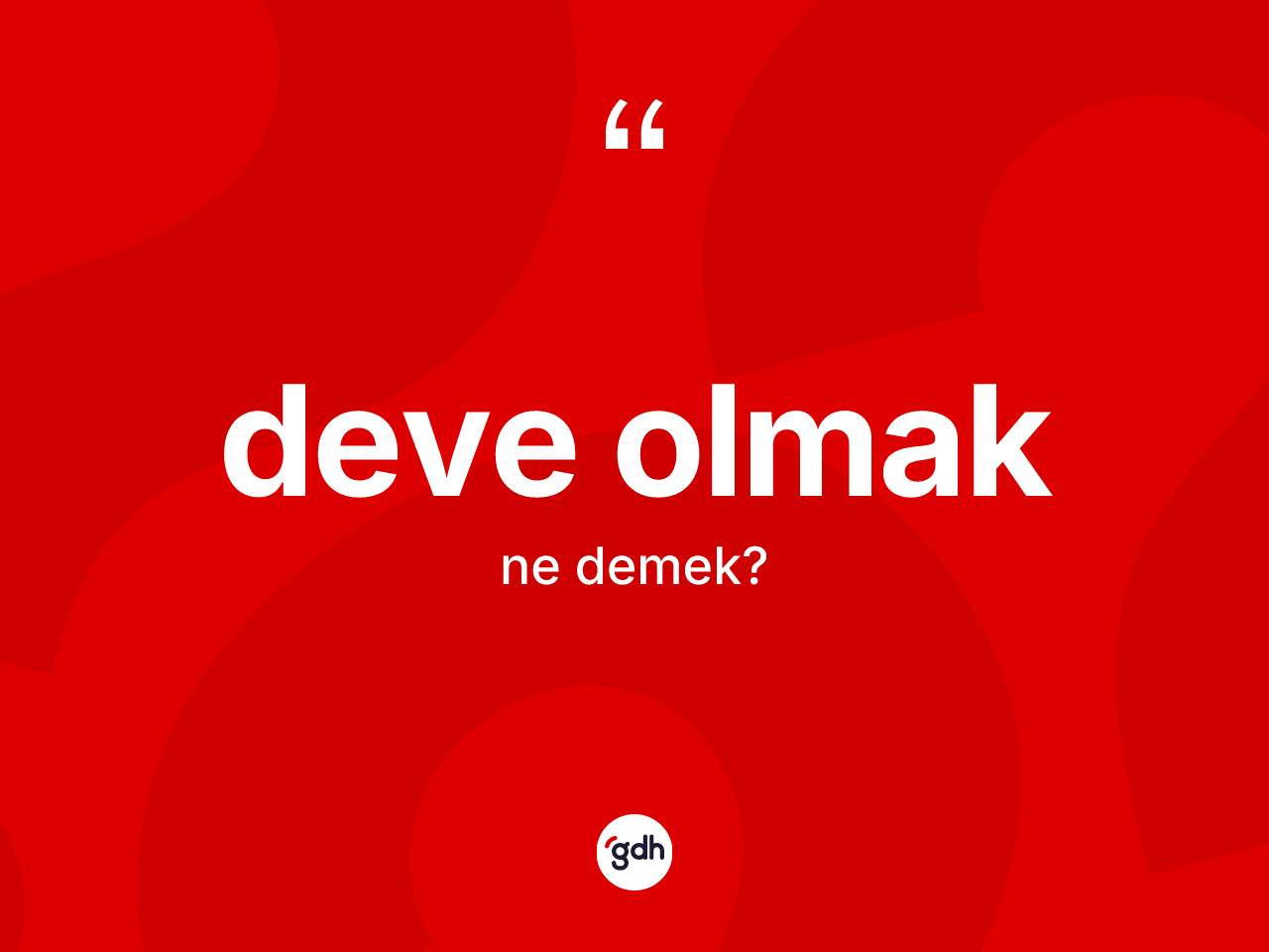 Deve olmak ifadesinin tanımı nedir? Deve olmak ifadesi nerede kullanılır?