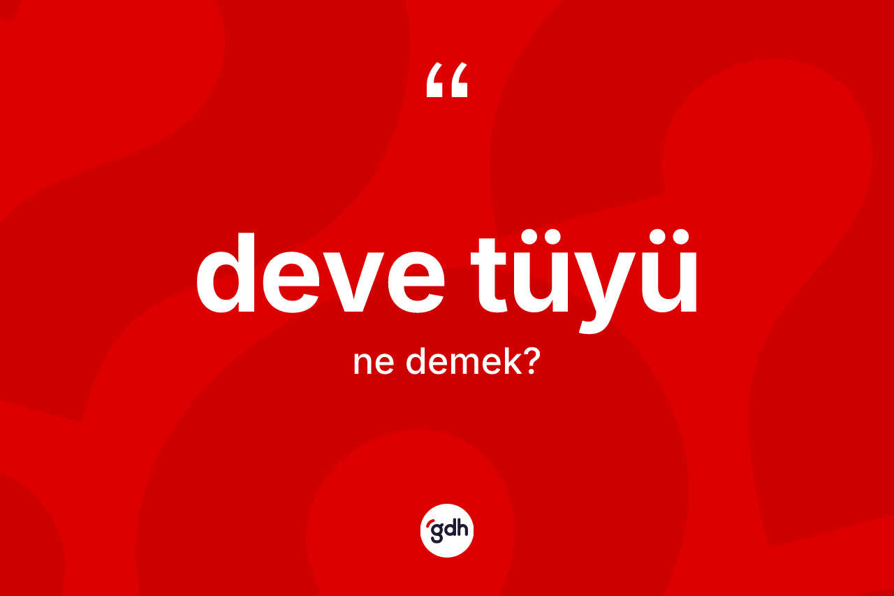 Deve tüyü ne demek? Deve tüyünün kısaca tanımı nedir?