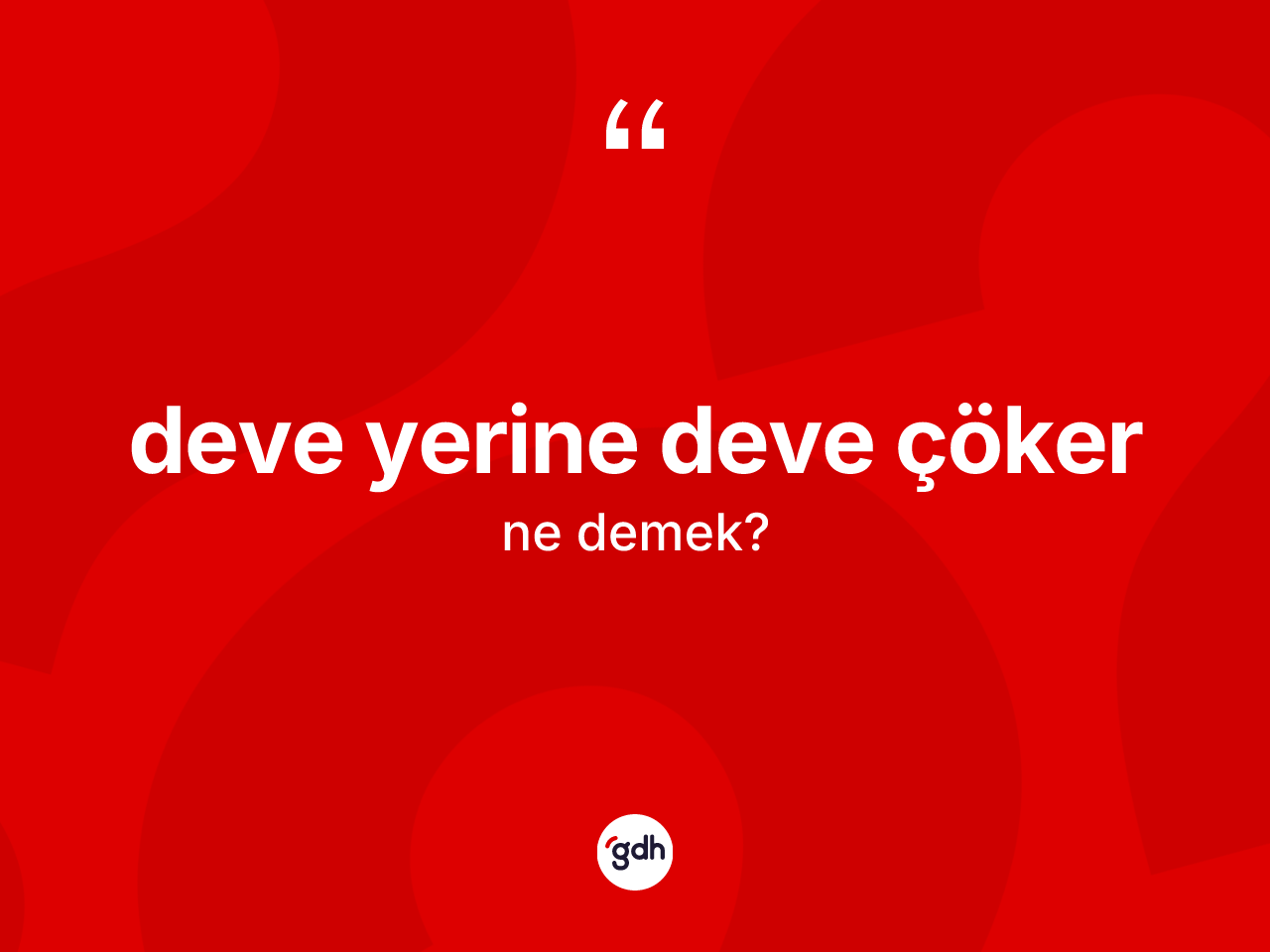 Deve yerine deve çöker sözü ne demek? Deve yerine deve çöker ifadesi hangi durumlarda kullanılır