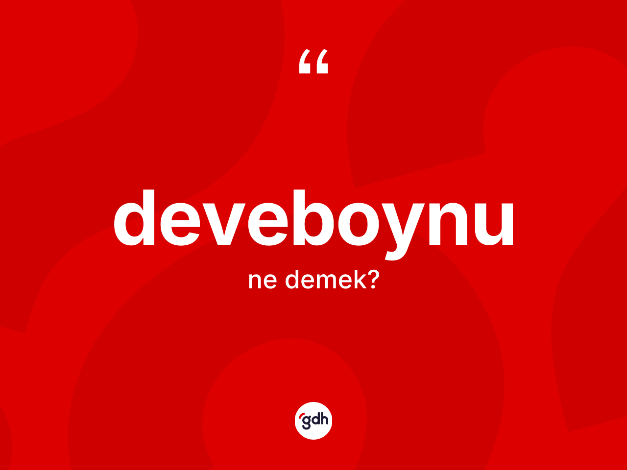 Deveboynu kelimesi nedir? Deveboynunun TDK'ya göre anlamı nedir?