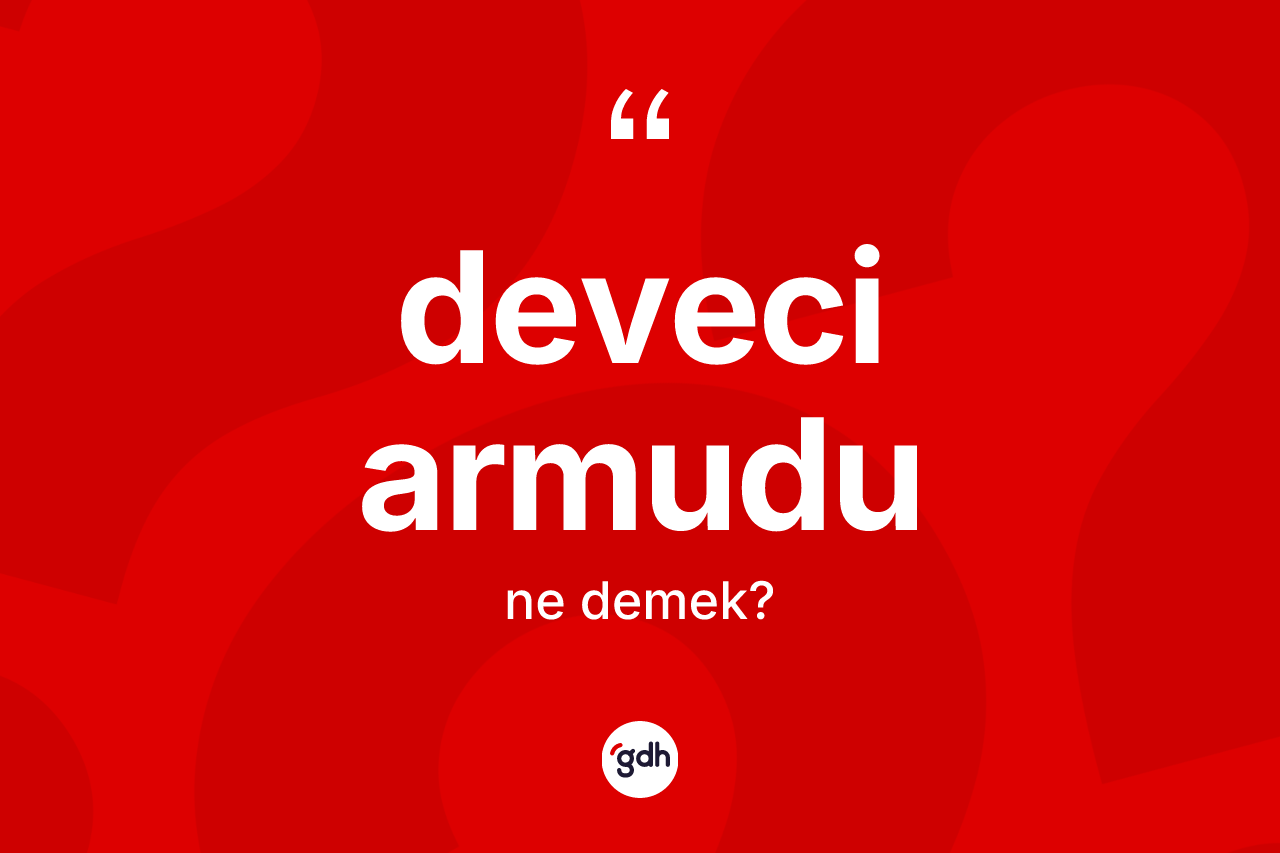Deveci armudu kelimesinin sözlükteki tanımı nedir? Deveci armudunun halk arasındaki kullanımı nasıldır?