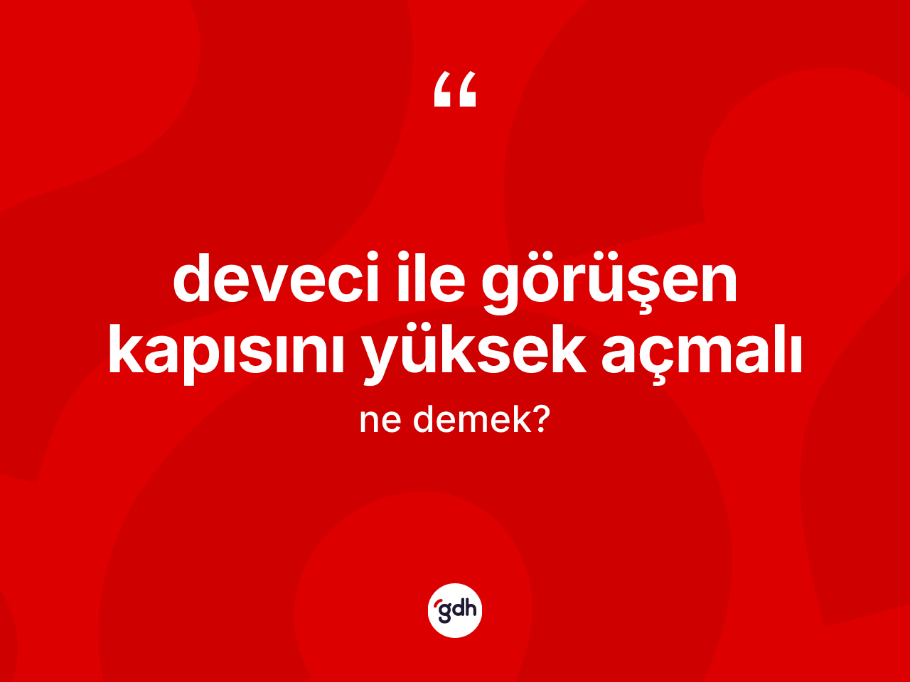 Deveci ile görüşen kapısını yüksek açmalı ifadesinin tanımı nedir? Deveci ile görüşen kapısını yüksek açmalı ifadesinin özellikleri nelerdir?