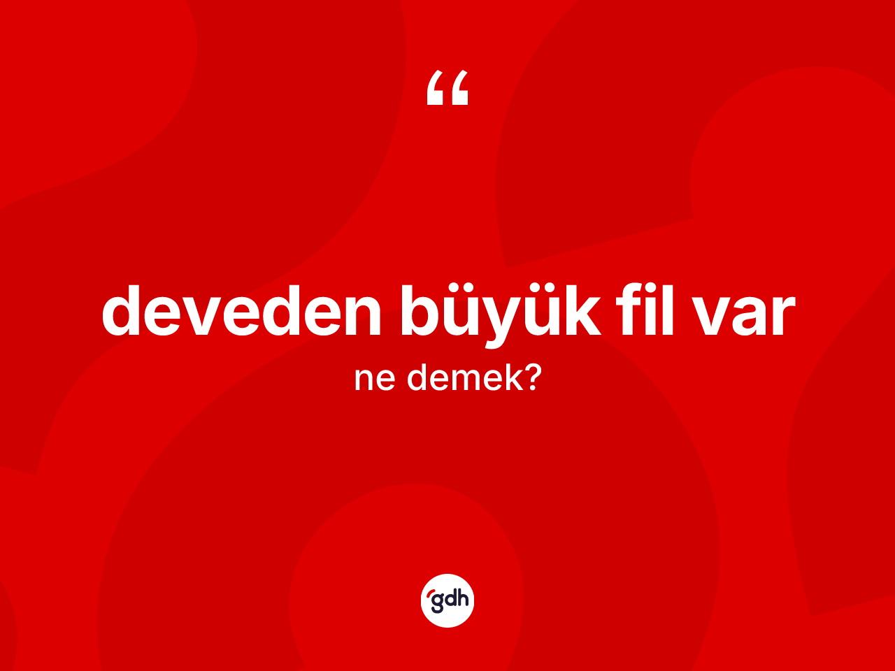 Deveden büyük fil var sözü neyi anlatır? Deveden büyük fil var sözünün TDK anlamı nedir?