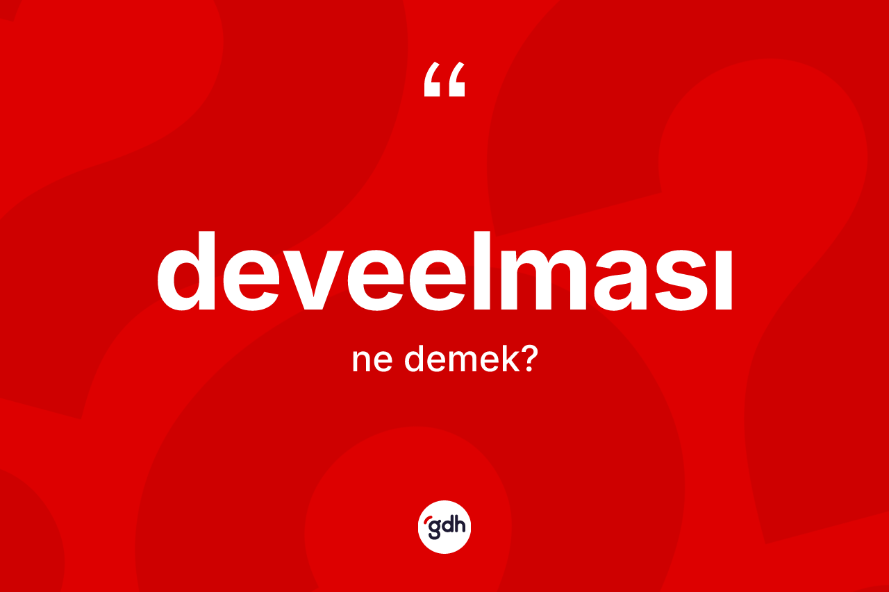 Deveelması kelimesinin anlamı nedir? Deveelması kelimesinin TDK anlamı nedir?