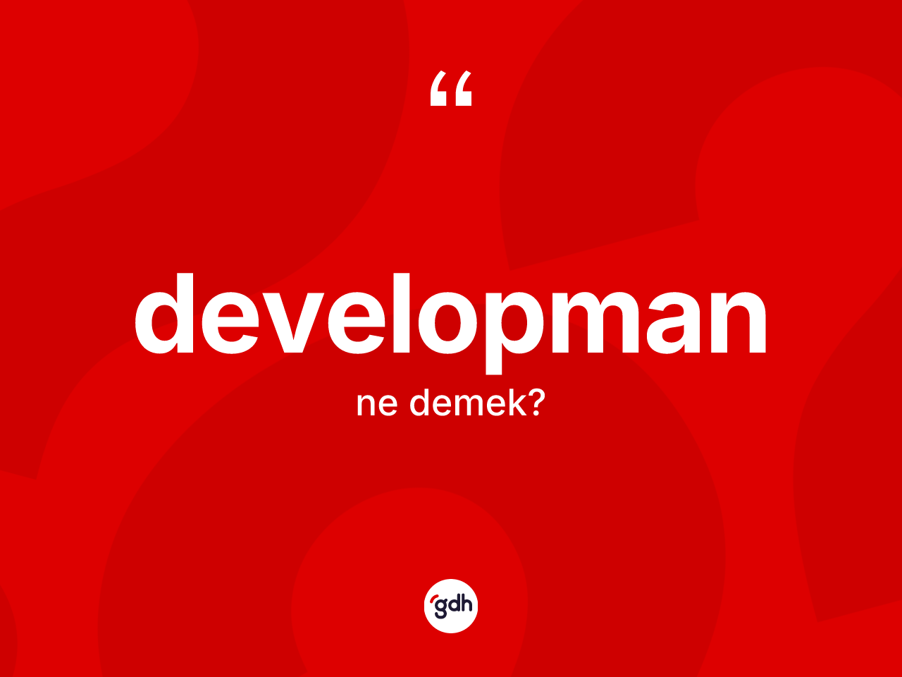 Developman nedir? Developmanın sözlükteki anlamı nedir?