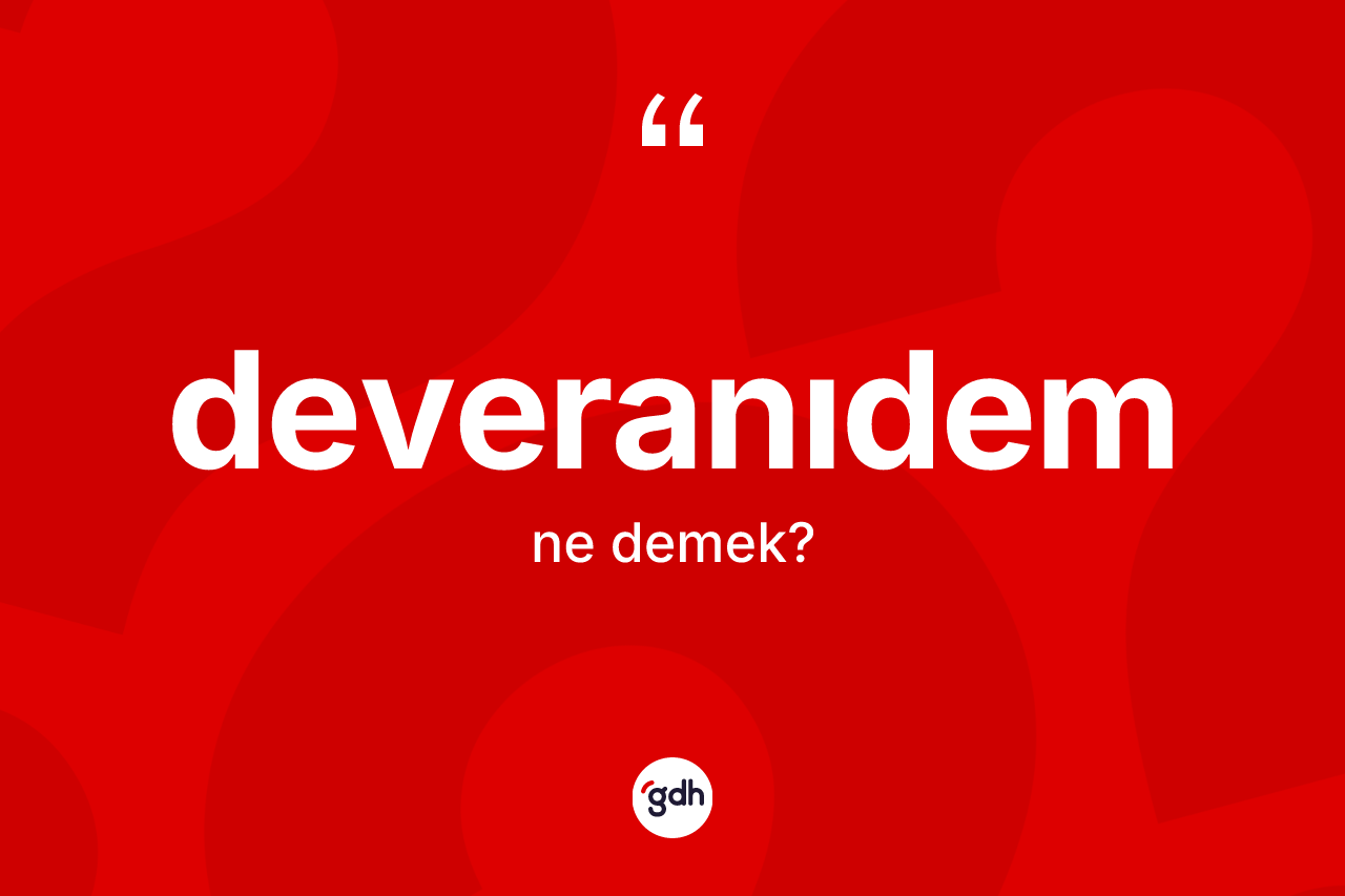 Deveranıdem kelimesinin sözlükteki tanımı nedir? Deveranıdemin TDK'ya göre anlamı nedir?
