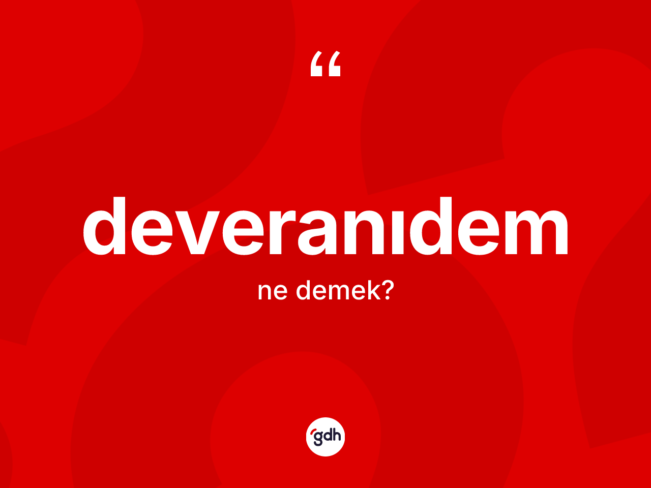 Deveranıdem kelimesinin sözlükteki tanımı nedir? Deveranıdemin TDK'ya göre anlamı nedir?