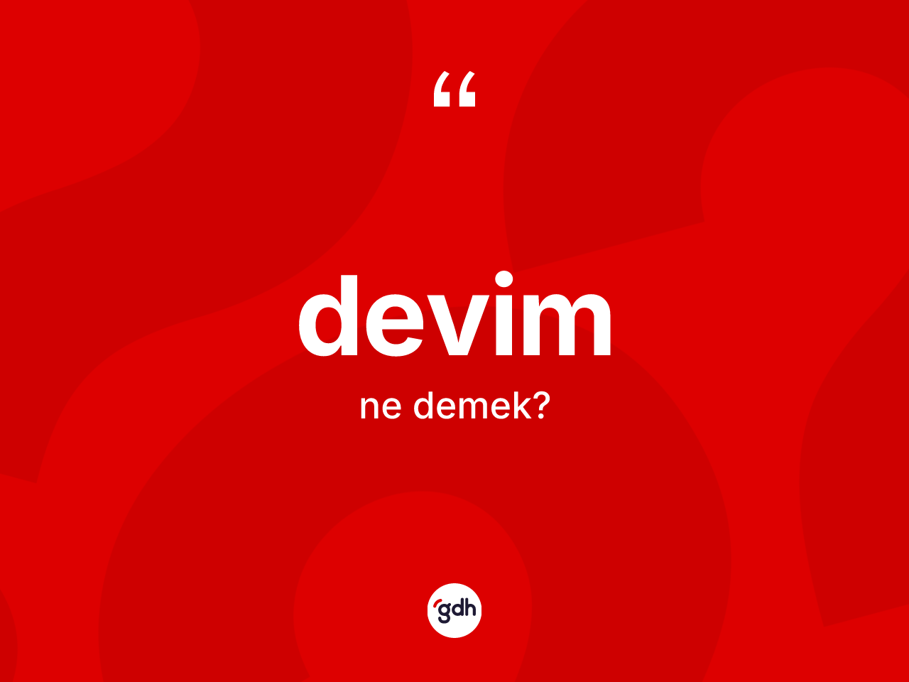 Devim kelimesinin sözlükteki tanımı nedir? Devimin halk arasındaki kullanımı nasıldır?