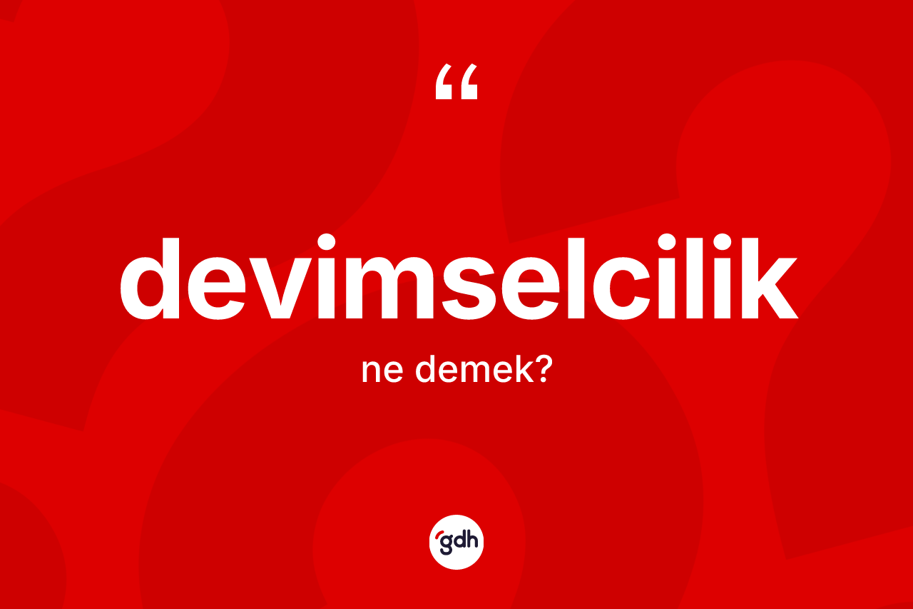 Devimselcilik ne demek?