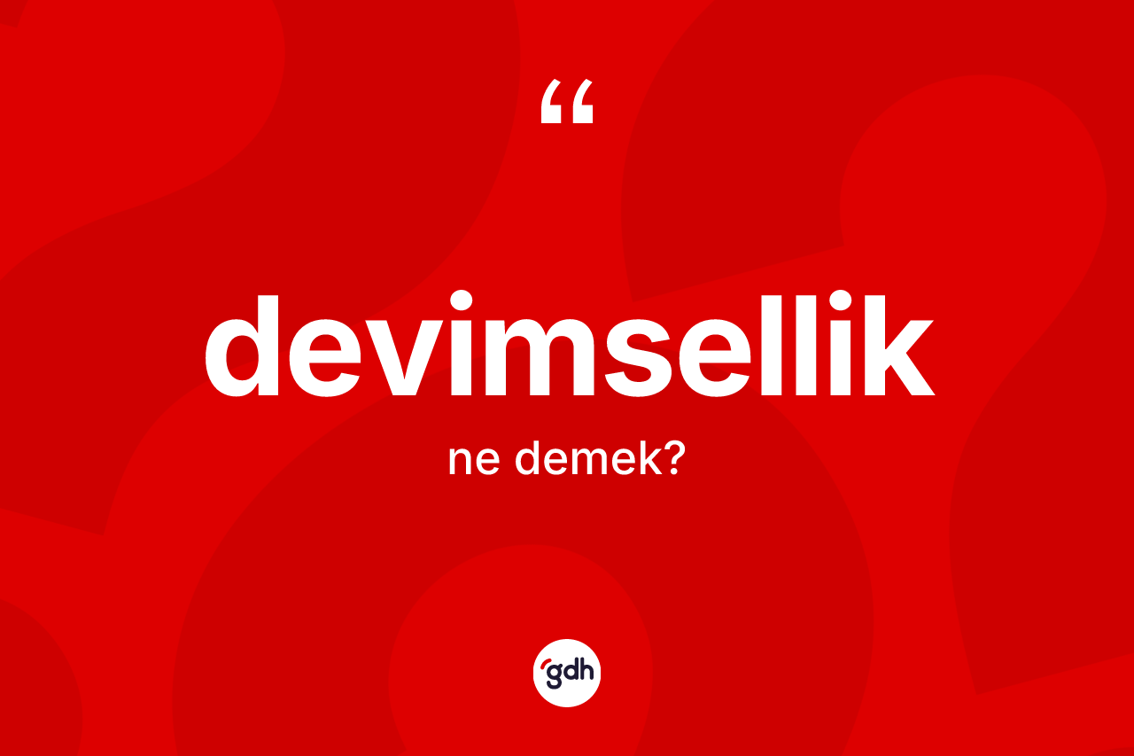 Devimsellik kelimesinin sözlükteki tanımı nedir? Devimselliğin sözlükteki anlamı nedir?