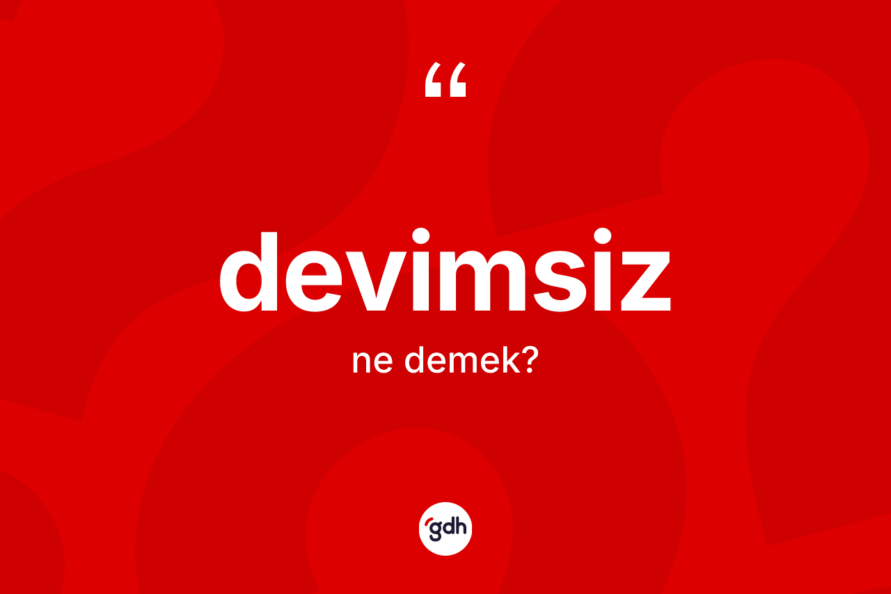 Devimsiz kelimesinin anlamı nedir? Devimsiz kelimesinin özellikleri nelerdir?