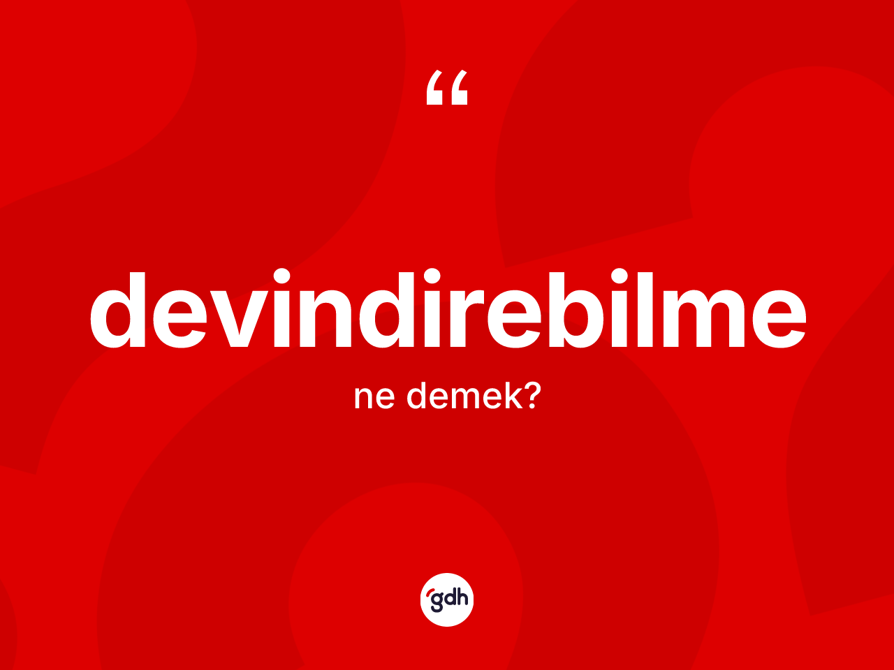Devindirebilme kelimesinin anlamı nedir? Devindirebilme kelimesinin TDK'ya göre açıklaması nedir?