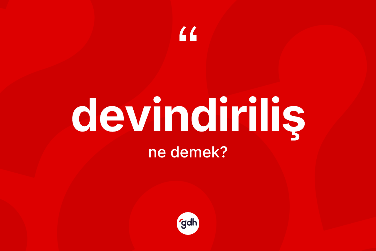 Devindiriliş kelimesi nedir? Devindirilişin halk arasındaki kullanımı nasıldır?