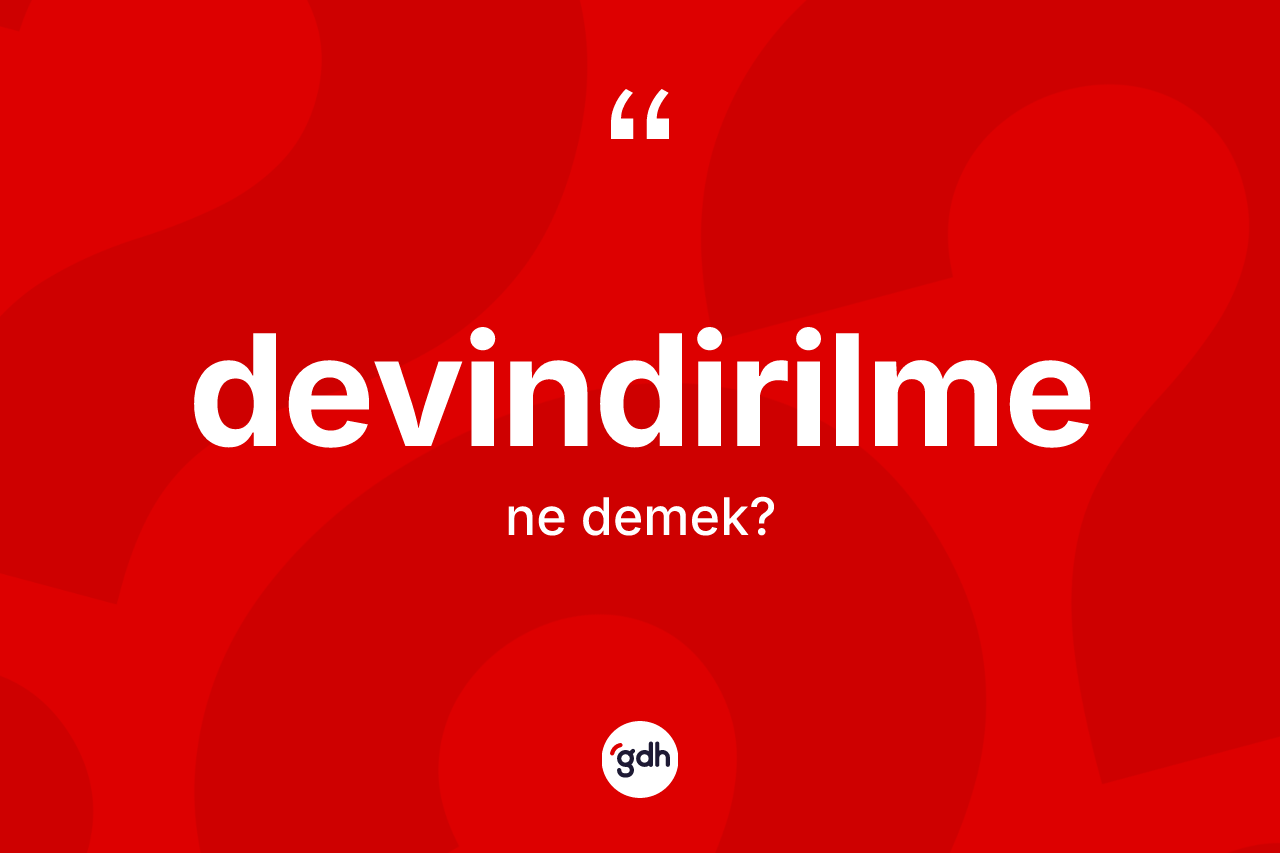 Devindirilme kelimesi ne demek? Devindirilmenin kısaca tanımı nedir?