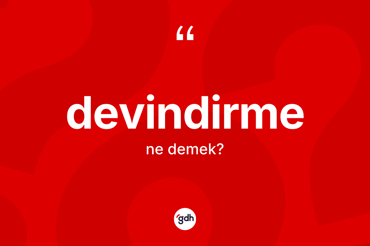 Devindirme kelimesinin tanımı nedir? Devindirmenin sözlükteki anlamı nedir?