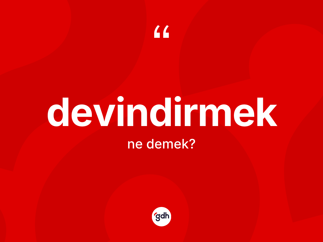 Devindirmek ne anlama gelir? Devindirmeğin sözlükteki anlamı nedir?