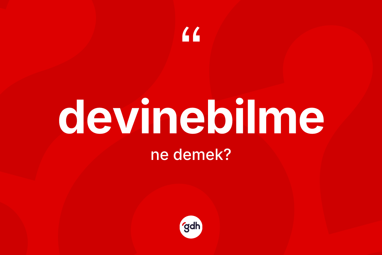 Devinebilme kelimesinin anlamı nedir? Devinebilmenin sözlükteki anlamı nedir?
