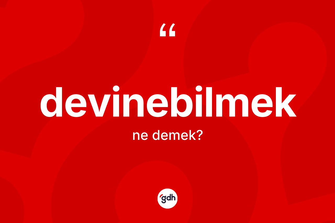 Devinebilmek kelimesinin tanımı nedir? Devinebilmeğin TDK'ya göre anlamı nedir?