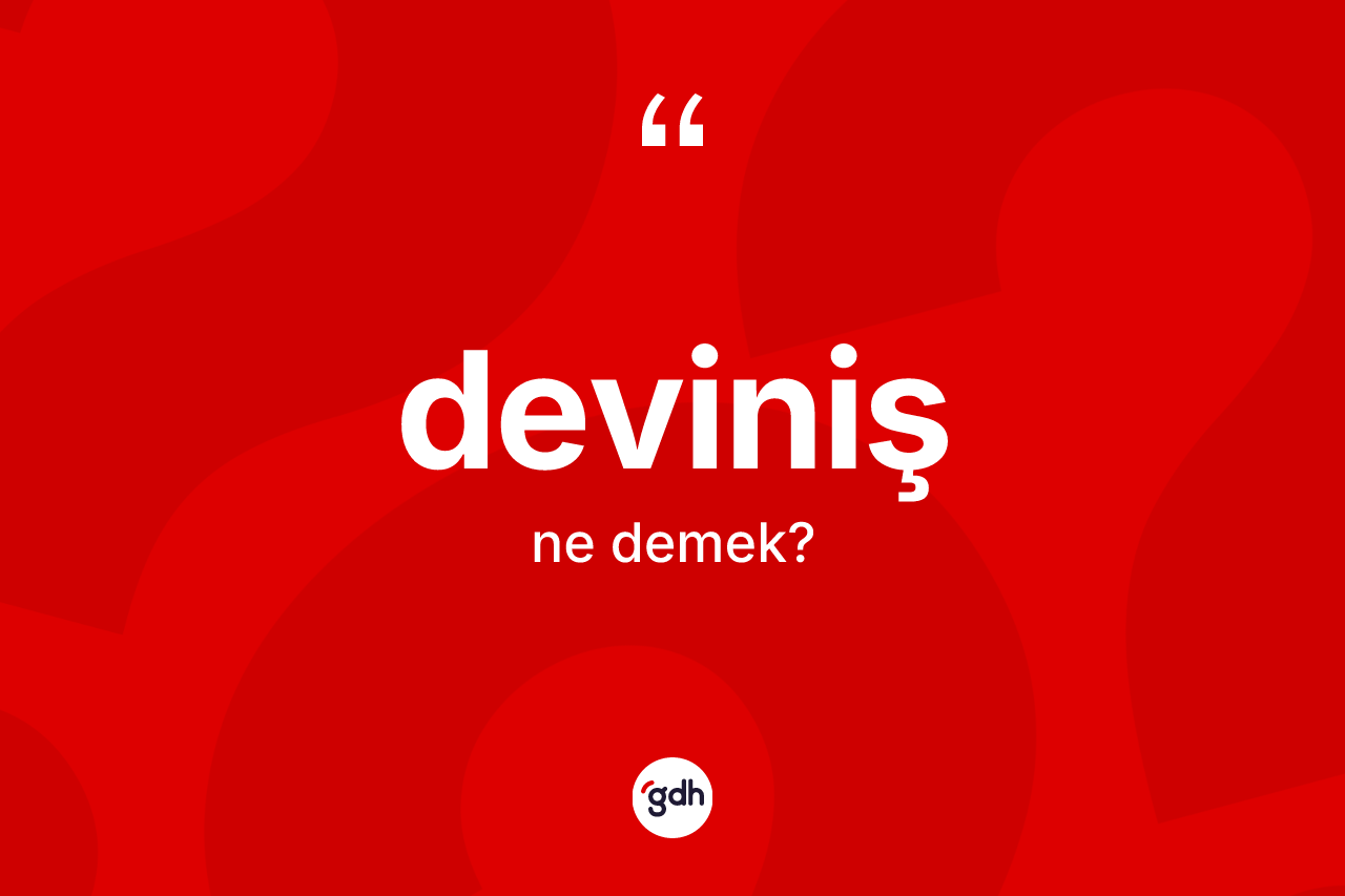 Deviniş kelimesi nedir? Devinişin TDK'ya göre anlamı nedir?