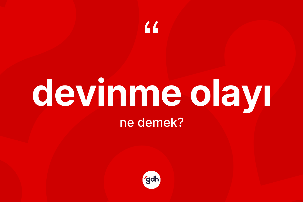 Devinme olayı ne anlama gelir? Devinme olayı kelimesinin TDK anlamı nedir?