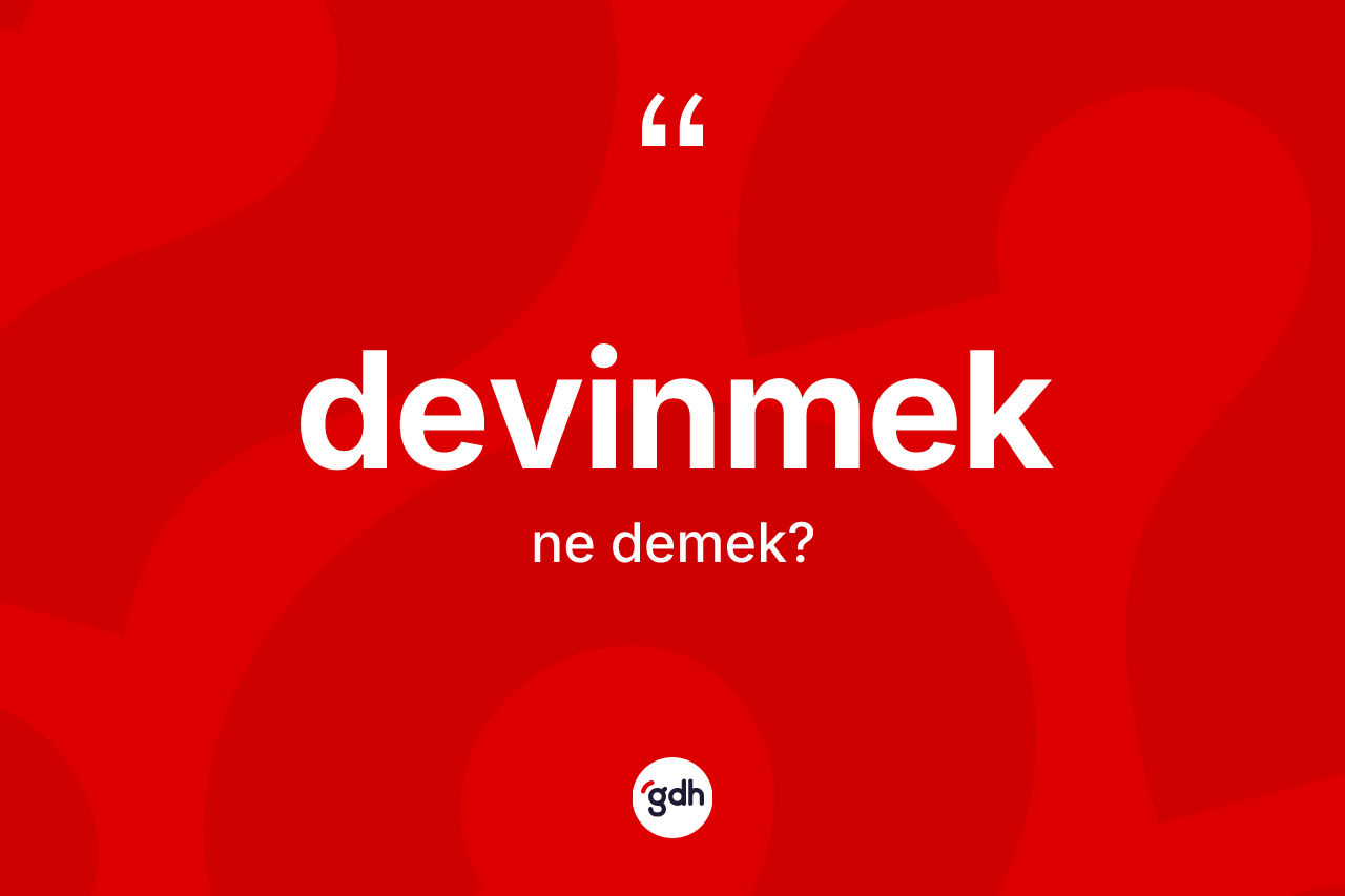 Devinmek kelimesinin anlamı nedir? Devinmek kelimesinin TDK'ya göre açıklaması nedir?
