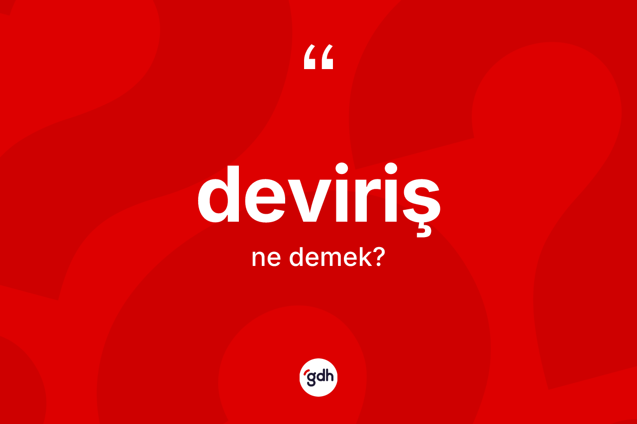 Deviriş kelimesinin tanımı nedir? Devirişin TDK'ya göre anlamı nedir?