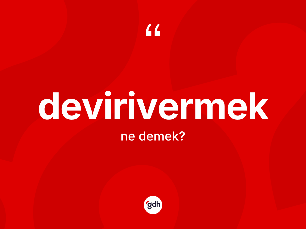 Devirivermek ne anlama gelir? Devirivermek kelimesinin özellikleri nelerdir?