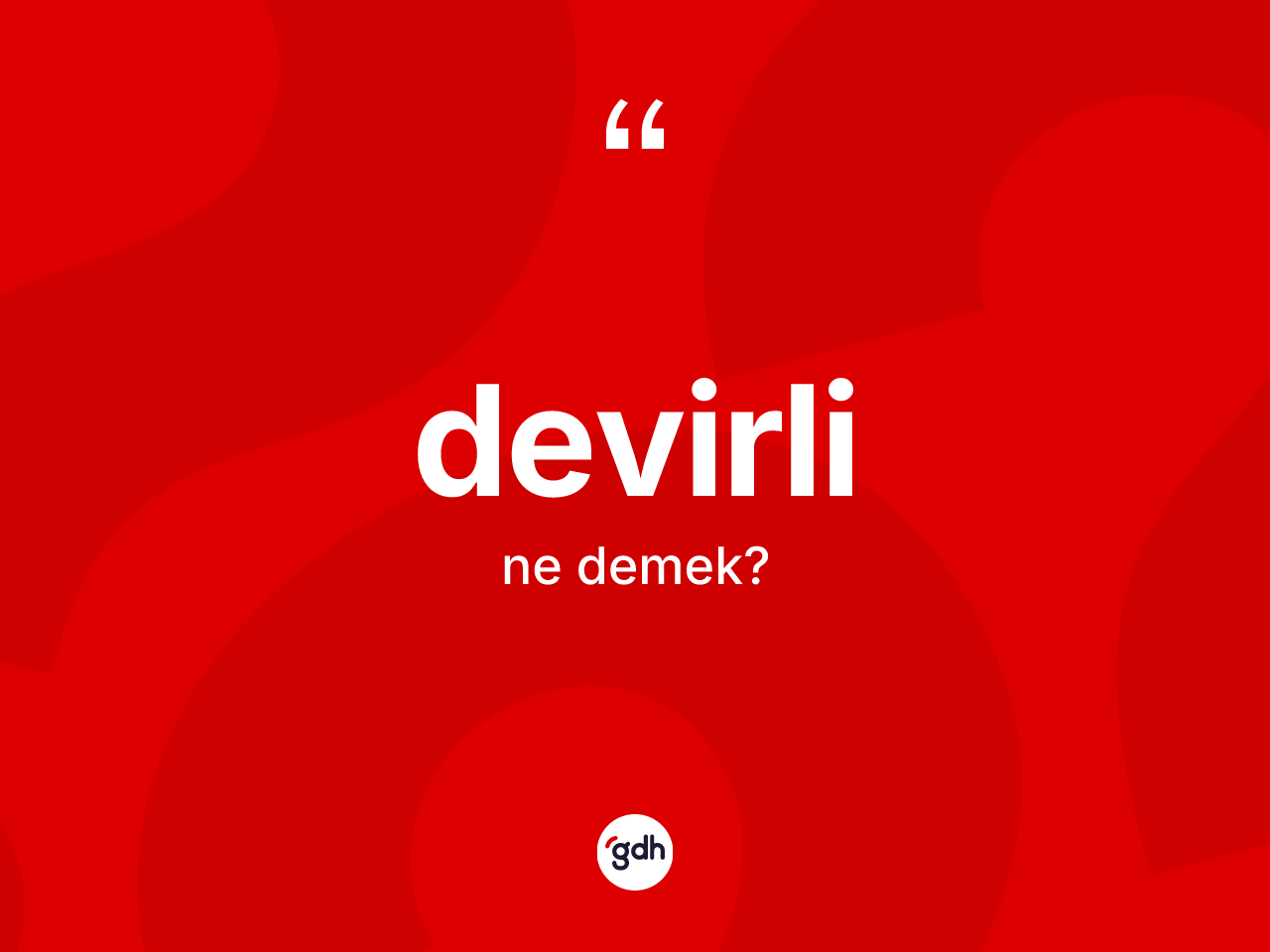 Devirli ne anlama gelir? Devirlinin TDK'ya göre anlamı nedir?