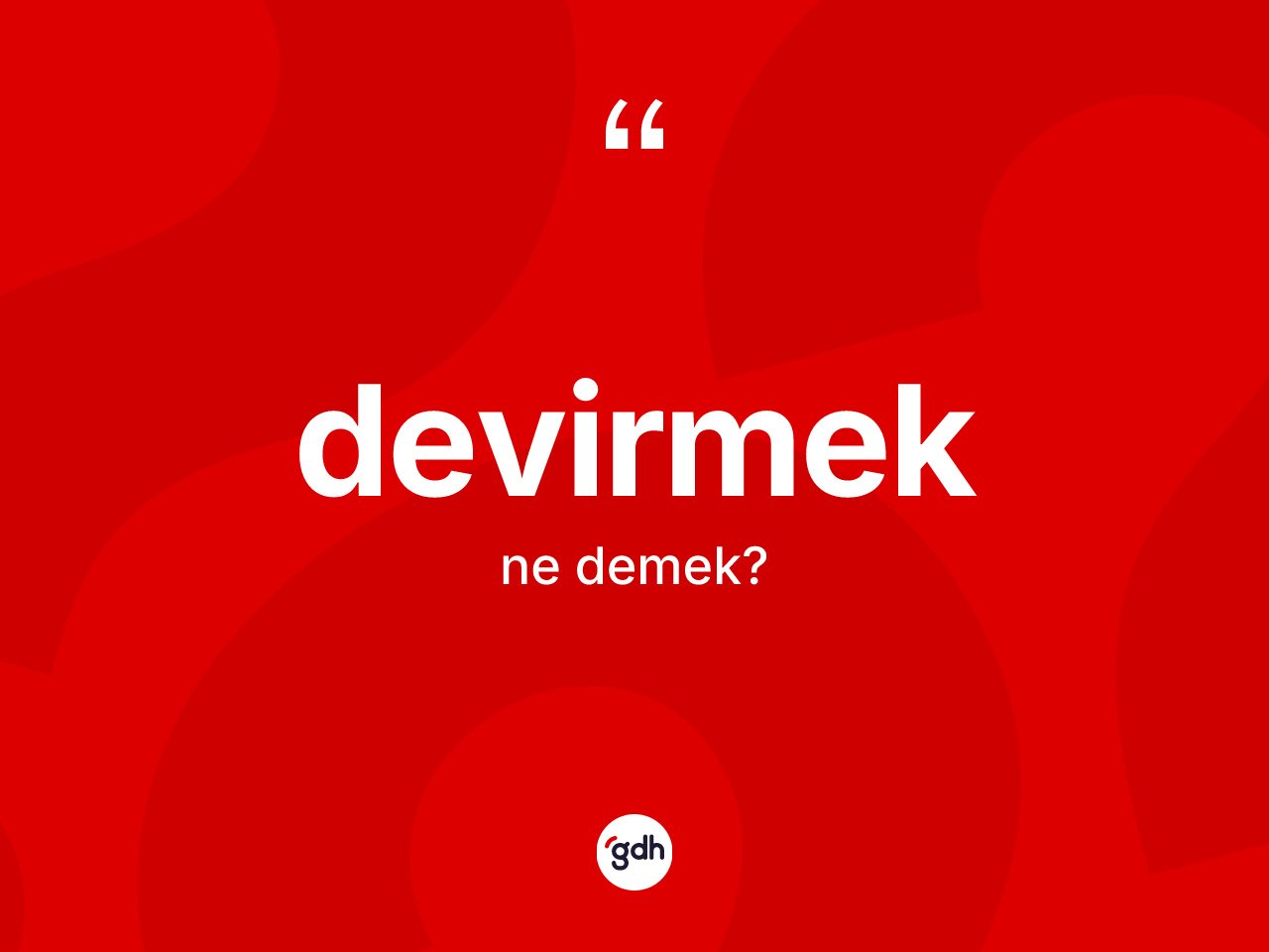 Devirmek kelimesinin anlamı nedir? Devirmeğin halk arasındaki kullanımı nasıldır?