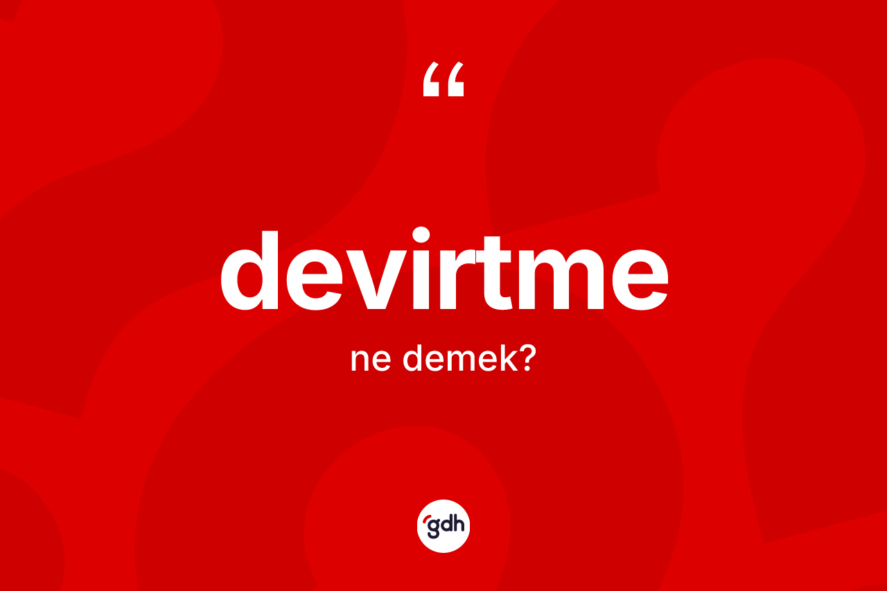 Devirtme kelimesi nedir? Devirtmenin kısaca tanımı nedir?