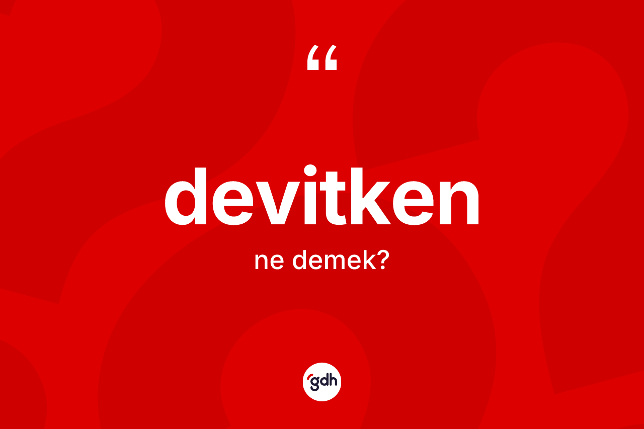 Devitken kelimesi nedir? Devitkenin TDK'ya göre anlamı nedir?