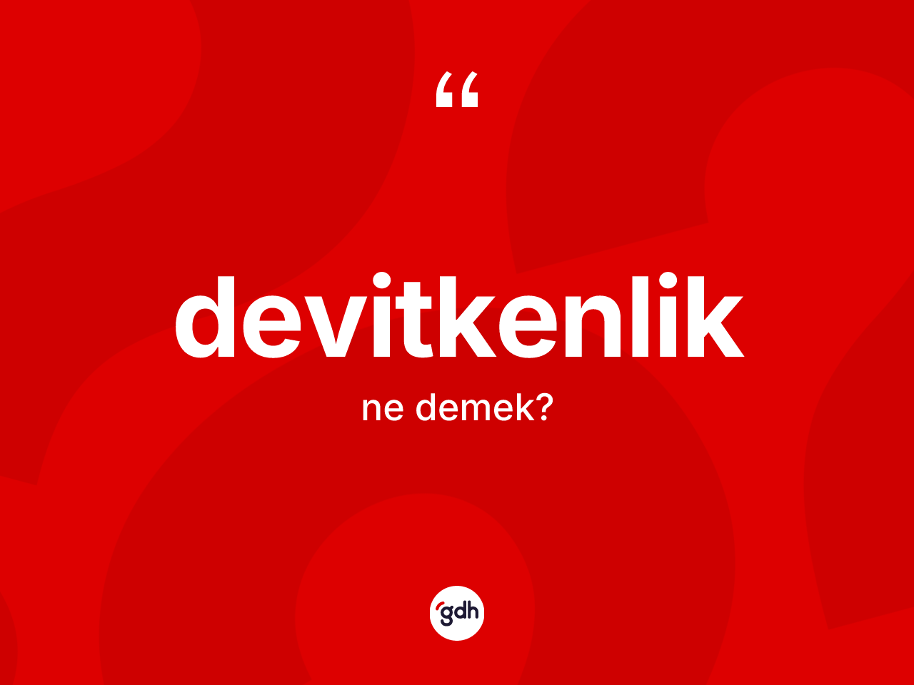 Devitkenlik kelimesinin sözlükteki tanımı nedir? Devitkenliğin TDK'ya göre anlamı nedir?