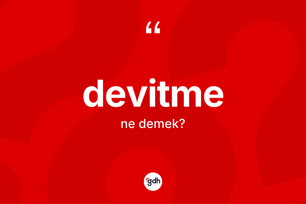Devitme kelimesi nedir? Devitmenin TDK'ya göre anlamı nedir?
