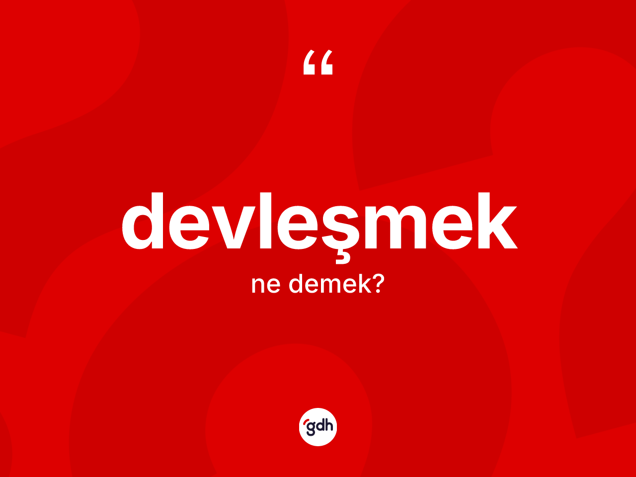 Devleşmek kelimesinin anlamı nedir? Devleşmeğin TDK'ya göre anlamı nedir?