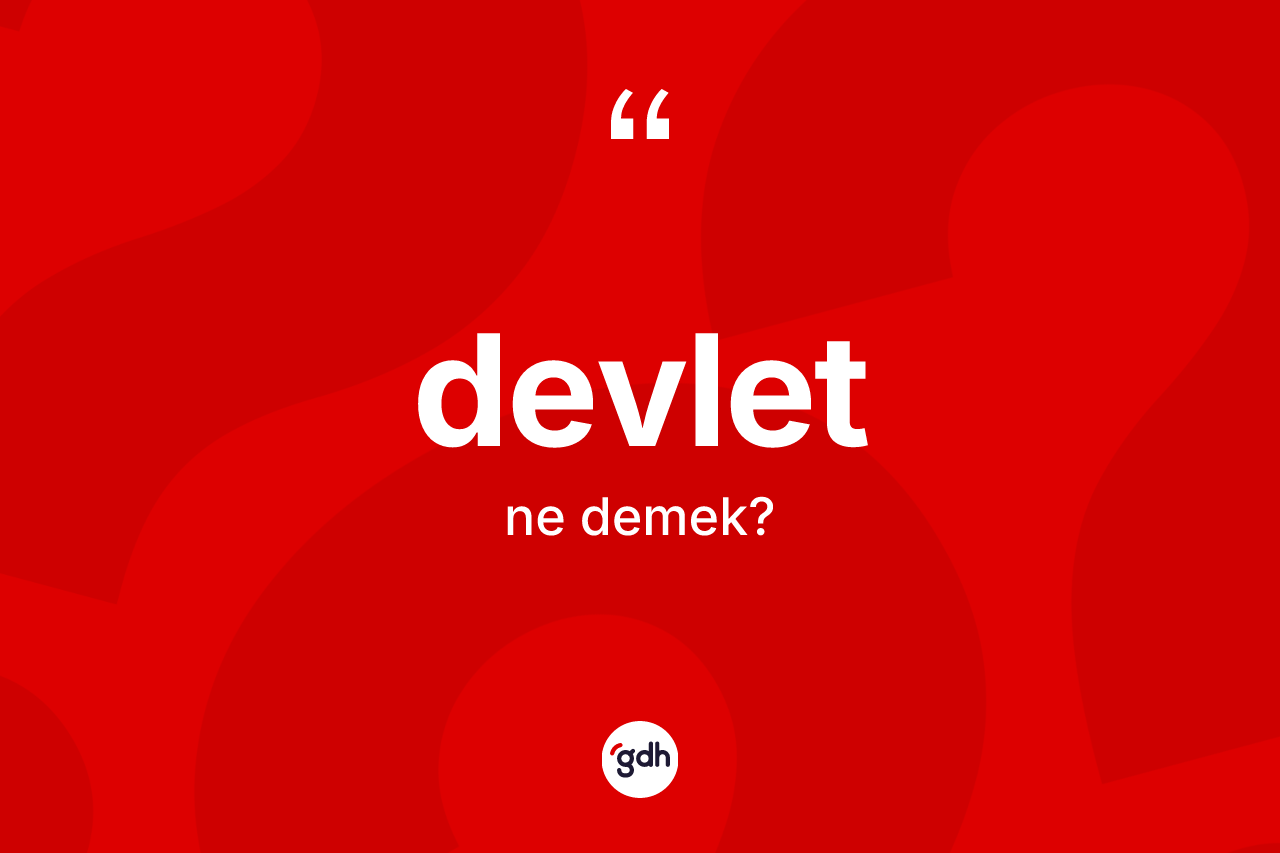 Devlet kelimesinin anlamı nedir? Devlet kelimesinin özellikleri nelerdir?
