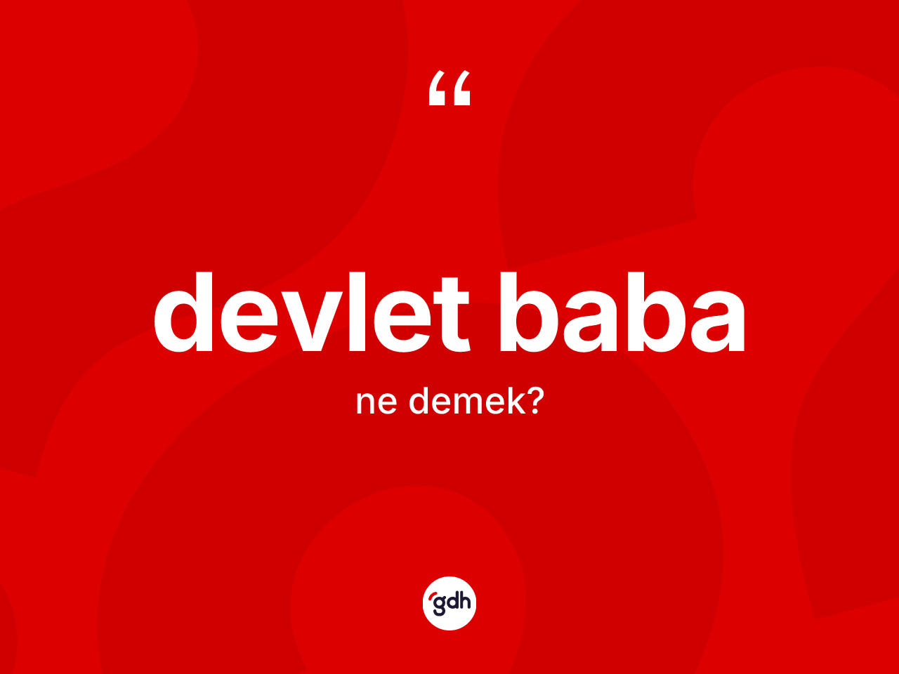 Devlet baba kelimesinin sözlükteki tanımı nedir? Devlet babanın TDK'ya göre anlamı nedir?