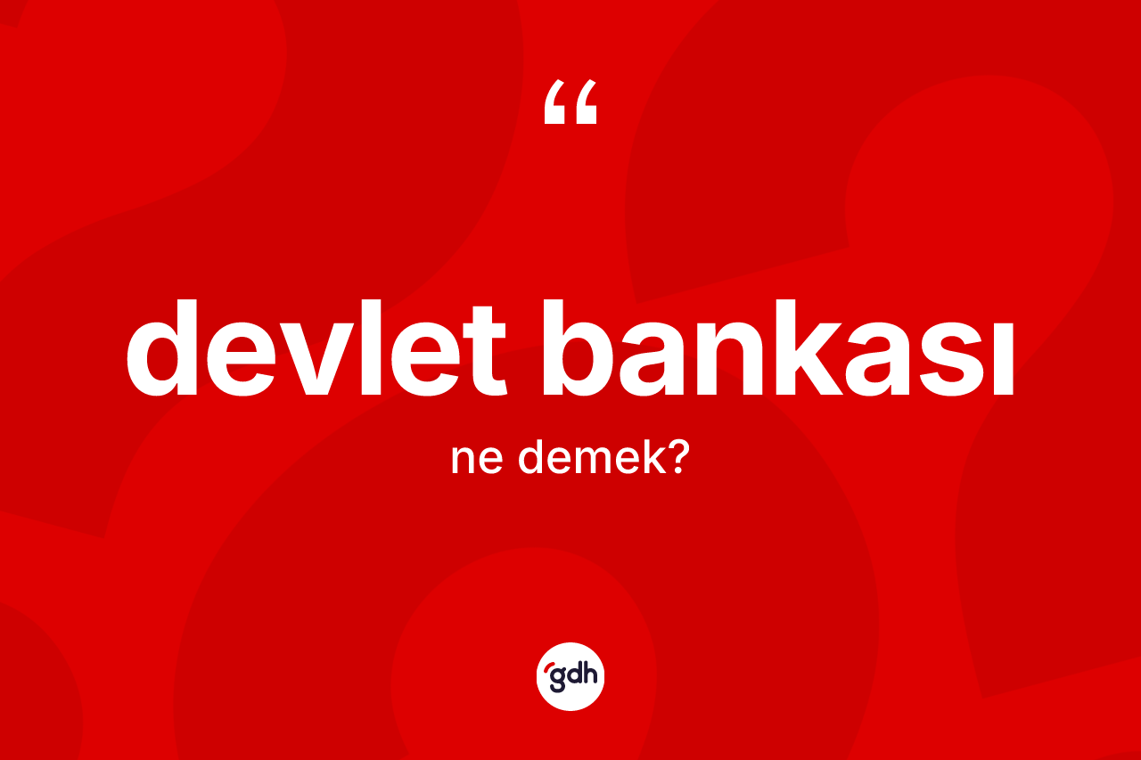 Devlet bankası kelimesinin tanımı nedir? Devlet bankası kelimesinin TDK'ya göre açıklaması nedir?