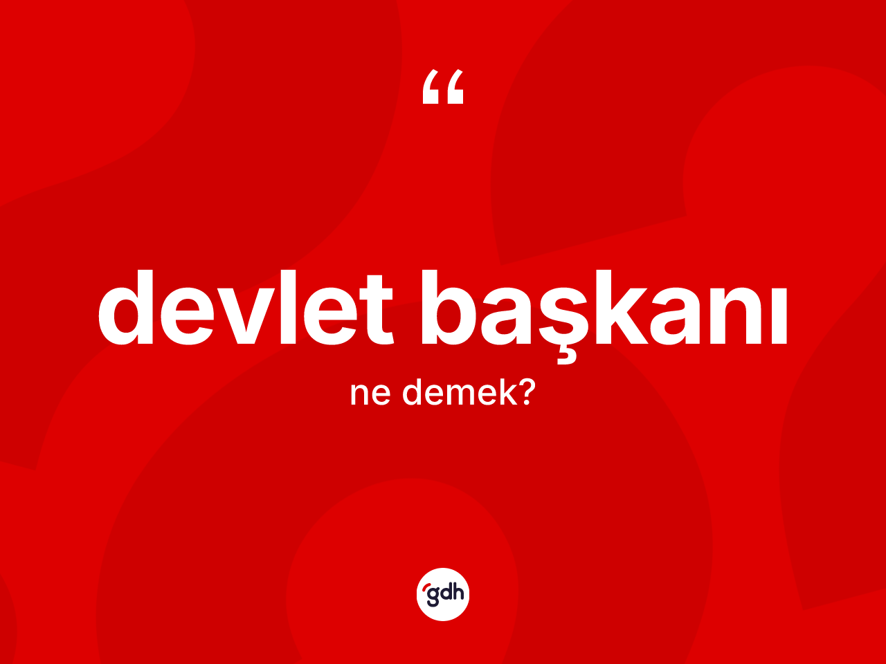 Devlet başkanı kelimesinin sözlükteki tanımı nedir? Devlet başkanının TDK'ya göre anlamı nedir?