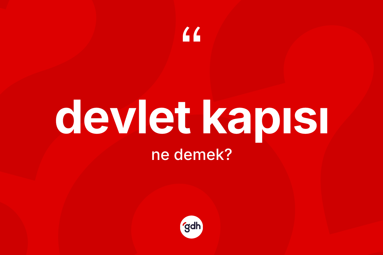 Devlet kapısı ne demek? Devlet kapısı kelimesinin özellikleri nelerdir?