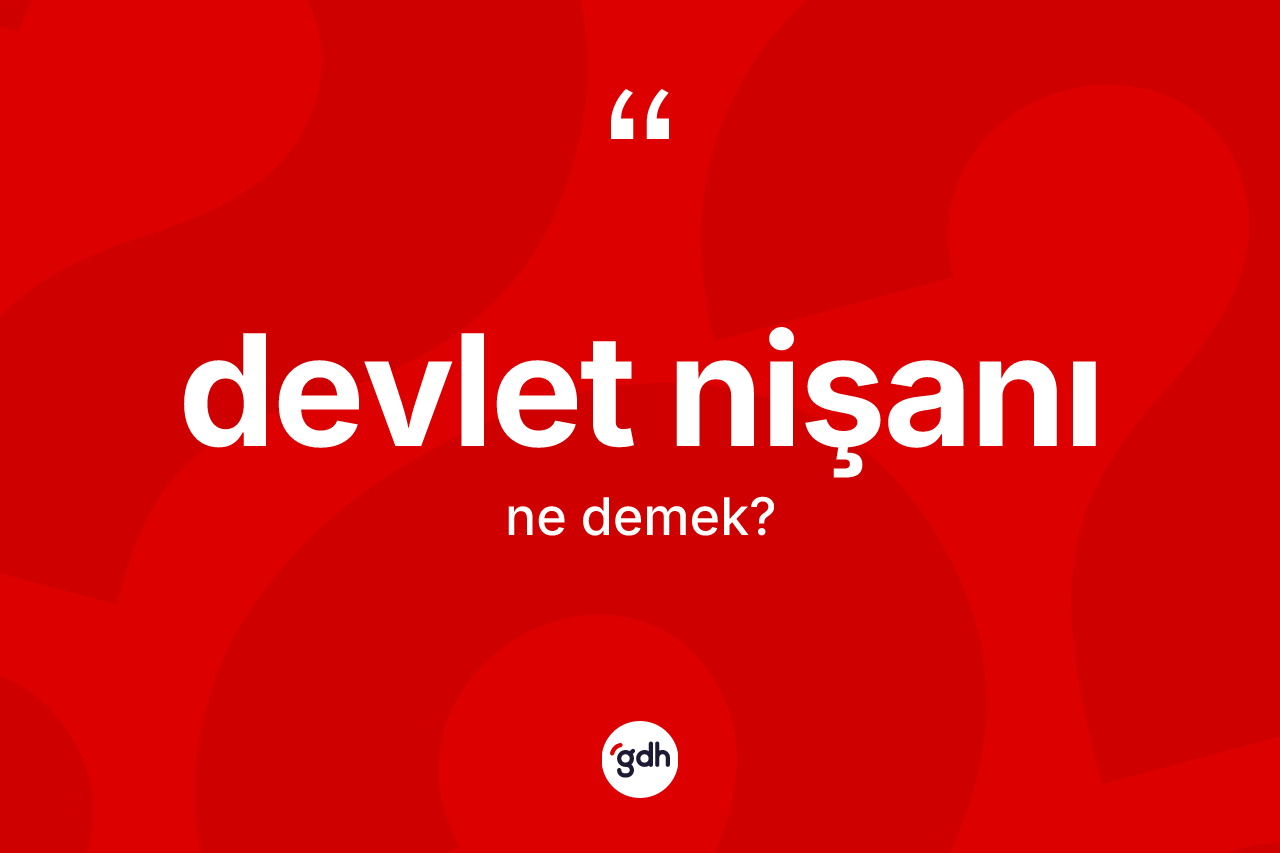 Devlet nişanı nedir? Devlet nişanının TDK'ya göre anlamı nedir?