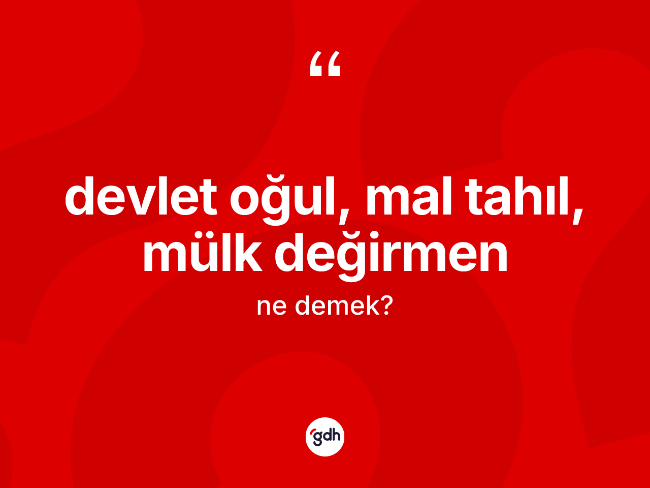 Devlet oğul, mal tahıl, mülk değirmen ifadesinin kısaca tanımı nedir? Devlet oğul, mal tahıl, mülk değirmen ifadesinin TDK'ya göre anlamı nedir?