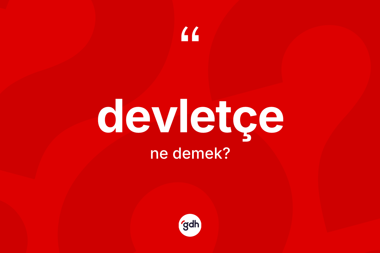 Devletçe nedir? Devletçe kelimesinin TDK'ya göre açıklaması nedir?