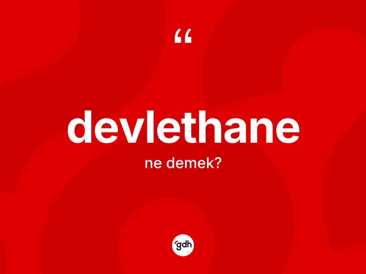 Devlethane kelimesinin sözlükteki tanımı nedir? Devlethanenin halk arasındaki kullanımı nasıldır?