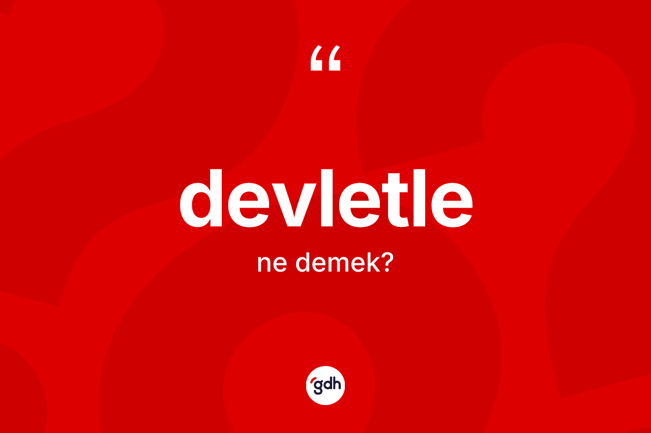 Devletle ne demek? Devletle kelimesinin kaç farklı anlamı var?