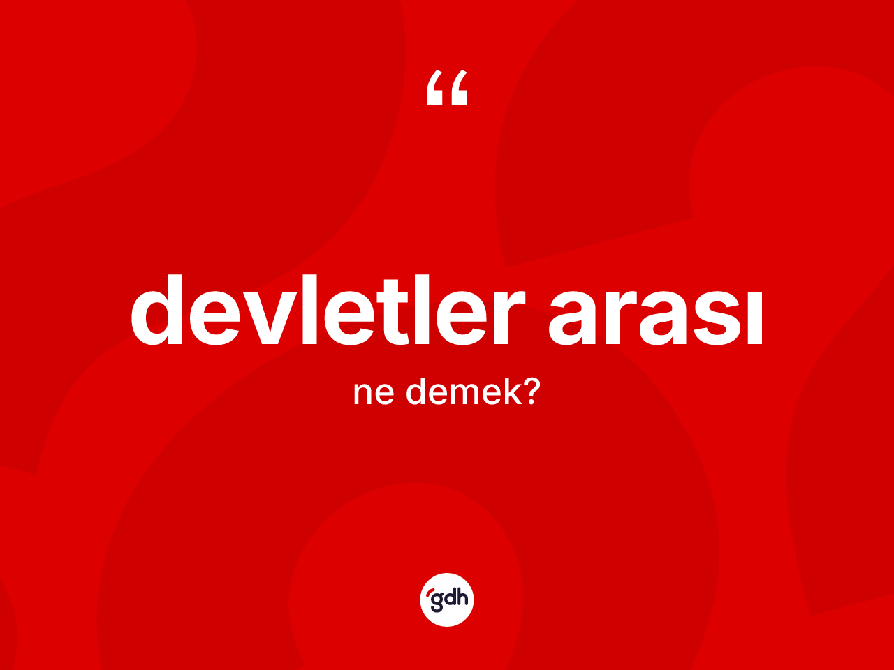 Devletler arası ne demek? Devletler arasının TDK'ya göre anlamı nedir?