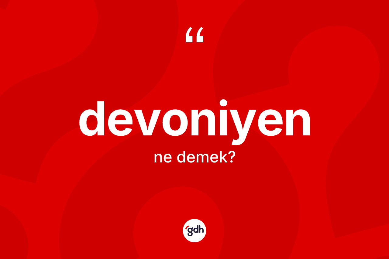 Devoniyen kelimesinin tanımı nedir? Devoniyenin kısaca tanımı nedir?