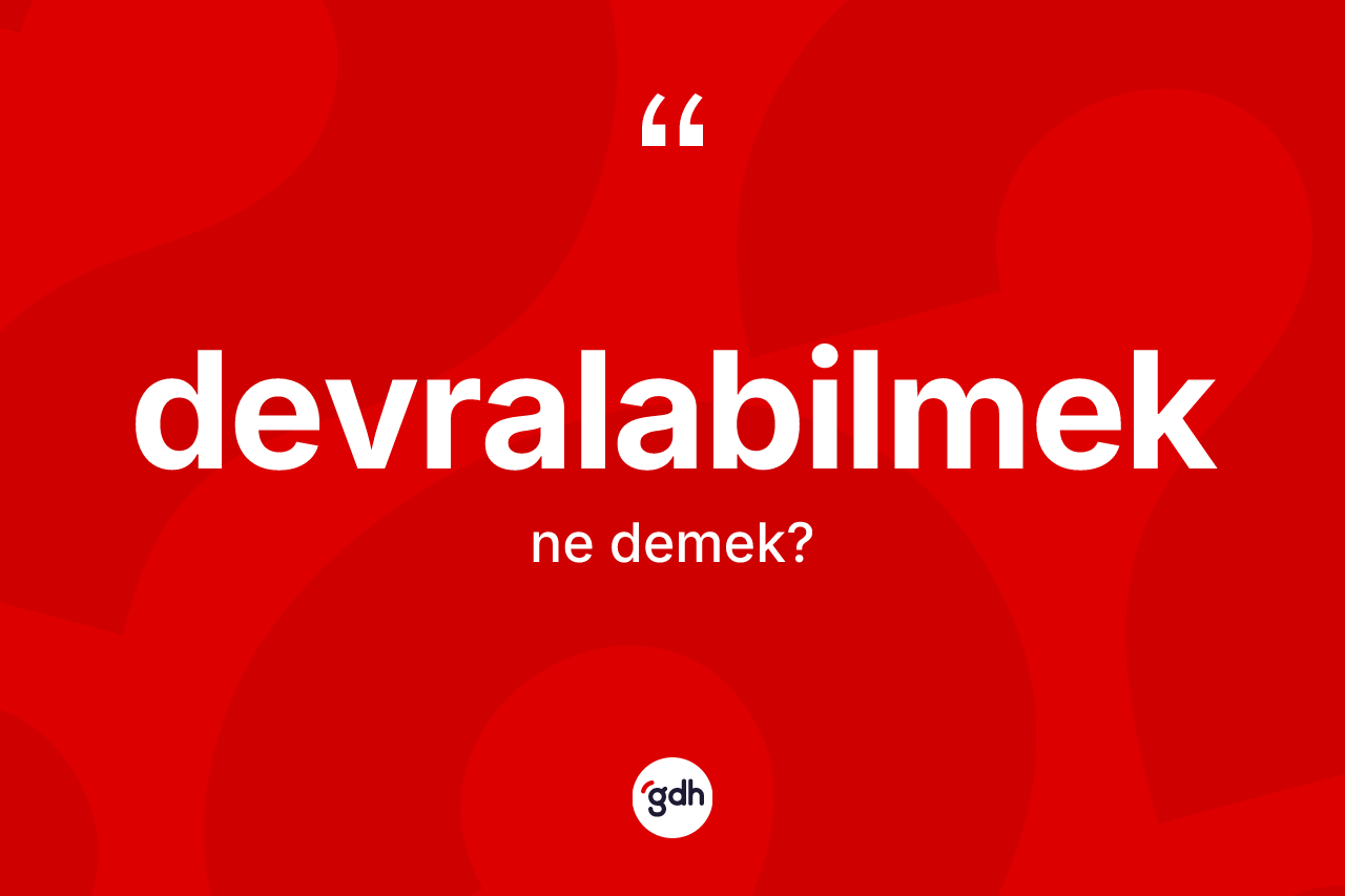 Devralabilmek kelimesinin tanımı nedir? Devralabilmeğin kısaca tanımı nedir?