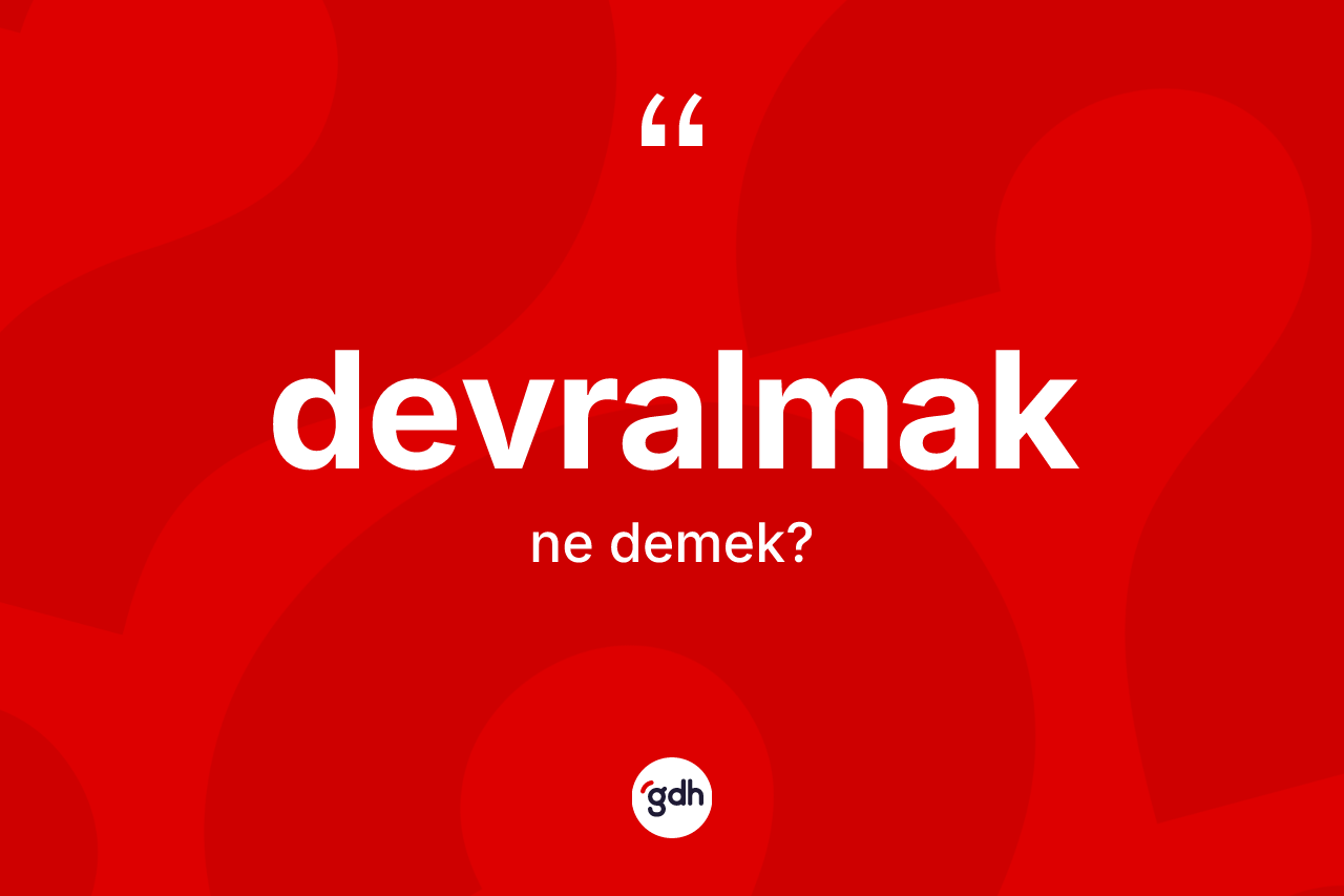 Devralmak kelimesinin sözlükteki tanımı nedir? Devralmağın sözlükteki anlamı nedir?